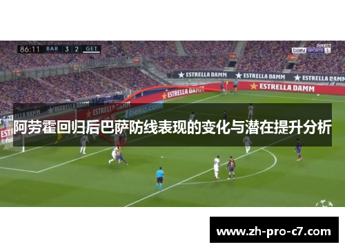 阿劳霍回归后巴萨防线表现的变化与潜在提升分析