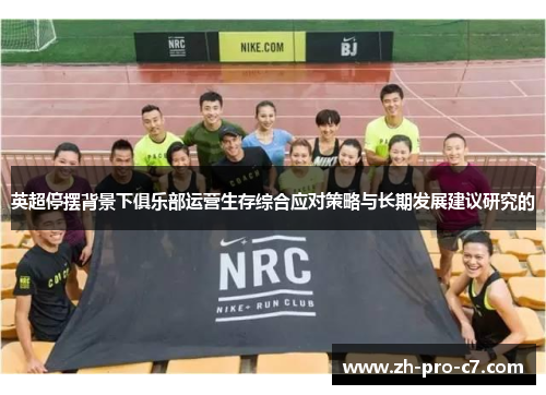 英超停摆背景下俱乐部运营生存综合应对策略与长期发展建议研究的 英超停摆背景下俱乐部运营生存综合应对策略与长期发展建议研究的