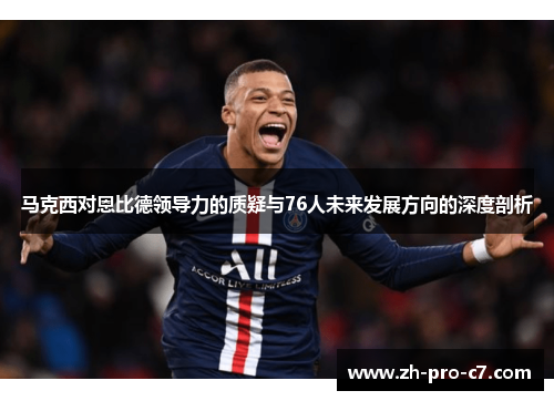 马克西对恩比德领导力的质疑与76人未来发展方向的深度剖析 马克西对恩比德领导力的质疑与76人未来发展方向的深度剖析