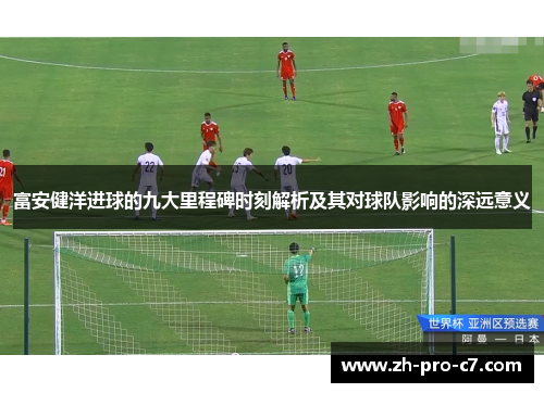 富安健洋进球的九大里程碑时刻解析及其对球队影响的深远意义 富安健洋进球的九大里程碑时刻解析及其对球队影响的深远意义