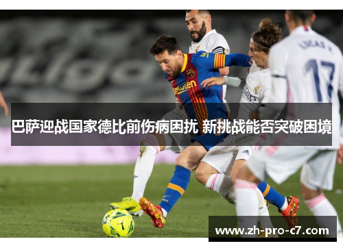 巴萨迎战国家德比前伤病困扰 新挑战能否突破困境