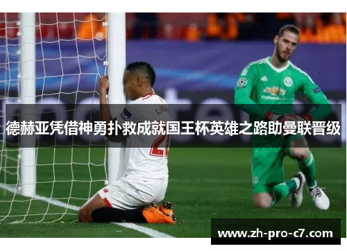 德赫亚凭借神勇扑救成就国王杯英雄之路助曼联晋级