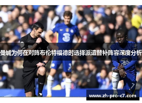 曼城为何在对阵布伦特福德时选择派遣替补阵容深度分析