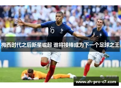 梅西时代之后新星崛起 谁将接棒成为下一个足球之王