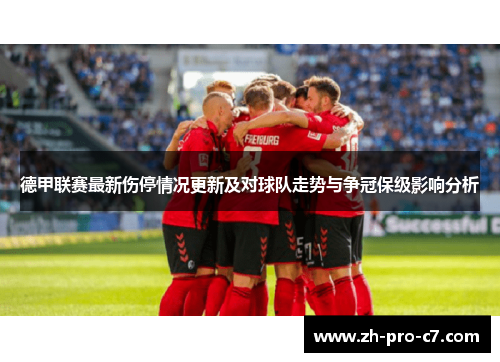 德甲联赛最新伤停情况更新及对球队走势与争冠保级影响分析