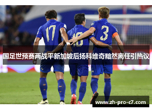 国足世预赛两战平新加坡后扬科维奇黯然离任引热议 国足世预赛两战平新加坡后扬科维奇黯然离任引热议