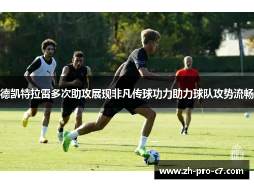 德凯特拉雷多次助攻展现非凡传球功力助力球队攻势流畅