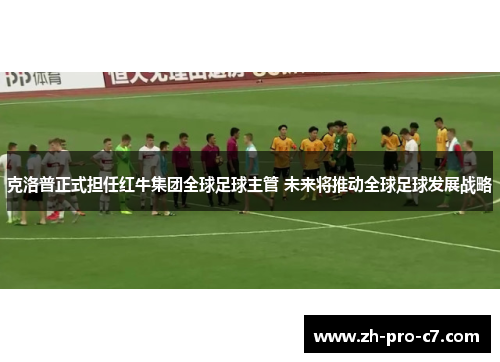 克洛普正式担任红牛集团全球足球主管 未来将推动全球足球发展战略