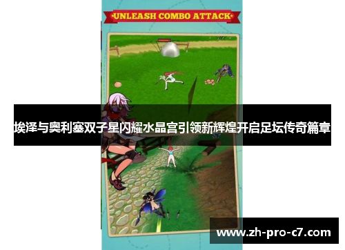 埃泽与奥利塞双子星闪耀水晶宫引领新辉煌开启足坛传奇篇章 埃泽与奥利塞双子星闪耀水晶宫引领新辉煌开启足坛传奇篇章