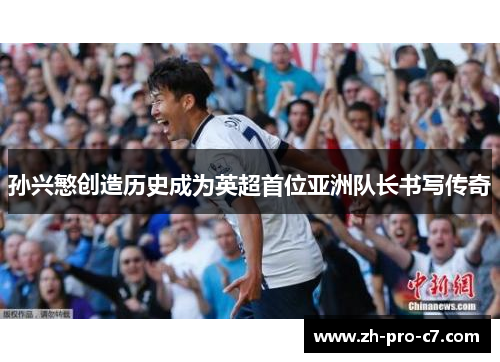 孙兴慜创造历史成为英超首位亚洲队长书写传奇