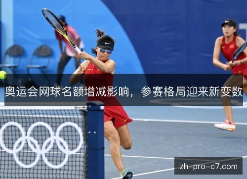 奥运会网球名额增减影响，参赛格局迎来新变数